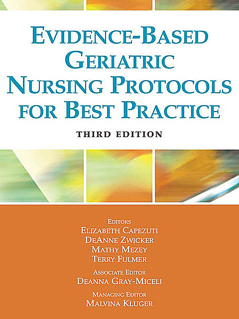 Evidence-Based Geriatric Nursing Protocols for Best Practice, DeAnne Zwicker, Elizabeth Capezuti, Mathy Mezey, Terry Fulmer