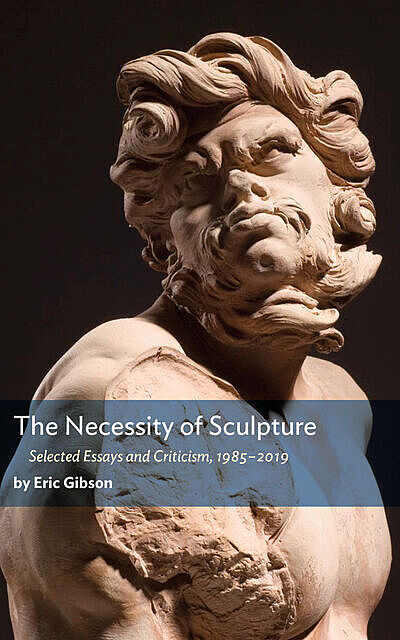 The Necessity of Sculpture, Eric Gibson