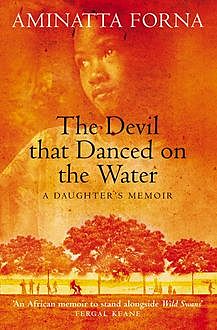 The Devil That Danced on the Water: A Daughter’s Memoir, Aminatta Forna
