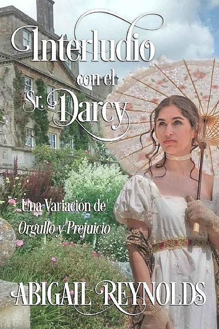 Interludio con el Sr. Darcy: Una Variación de Orgullo y Prejuicio, Abigail Reynolds