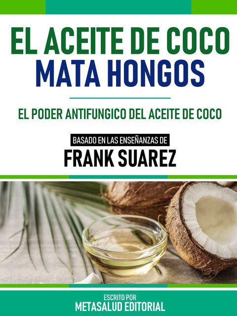 El Aceite De Coco Mata Hongos – Basado En Las Enseñanzas De Frank Suarez, Metasalud Editorial