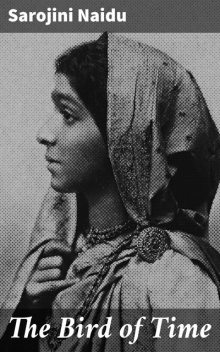 The Bird of Time, Sarojini Naidu