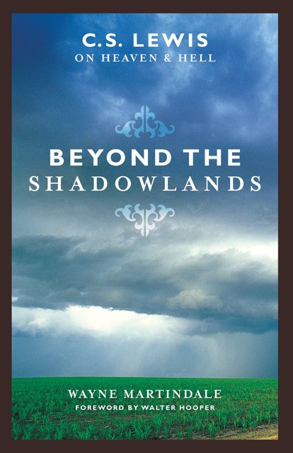 Beyond the Shadowlands (Foreword by Walter Hooper), Wayne Martindale