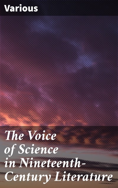 The Voice of Science in Nineteenth-Century Literature, Various