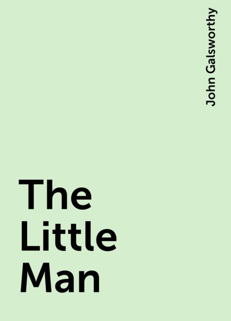 The Little Man, John Galsworthy