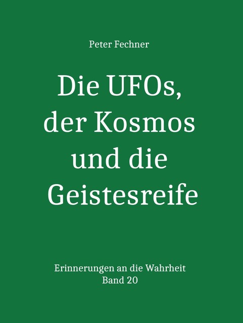 Die UFOs, der Kosmos und die Geistesreife, Peter Fechner