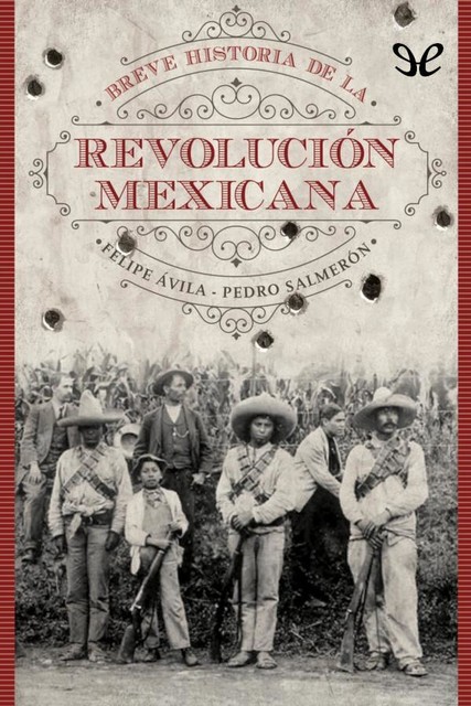 Breve historia de la Revolución Mexicana, Pedro Salmerón, amp, Felipe Ávila