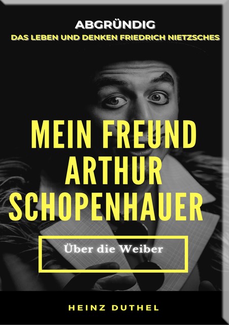 MEIN FREUND FRIEDRICH NIETZSCHES MEIN FREUND ARTHUR SCHOPENHAUER, Heinz Duthel