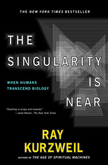 The Singularity Is Near: When Humans Transcend Biology, Ray Kurzweil