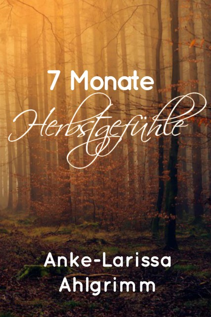 7 Monate Herbstgefühle, Anke-Larissa Ahlgrimm