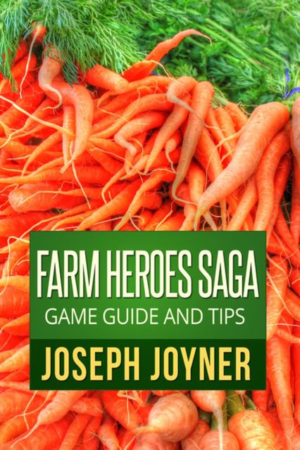 Farm Heroes Saga Game Guide and Tips, Joseph Joyner