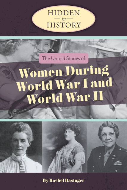 Hidden in History: The Untold Stories of Women During World War I and World War II, Rachel Bassinger