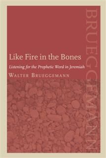 Like Fire in the Bones, Walter Brueggemann