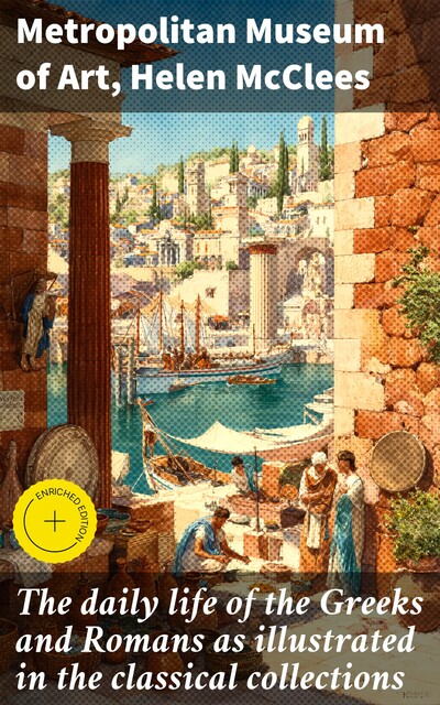 The daily life of the Greeks and Romans as illustrated in the classical collections, Helen McClees, Metropolitan Museum of Art