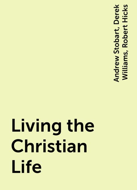 Living the Christian Life, Derek Williams, Andrew Stobart, Robert Hicks