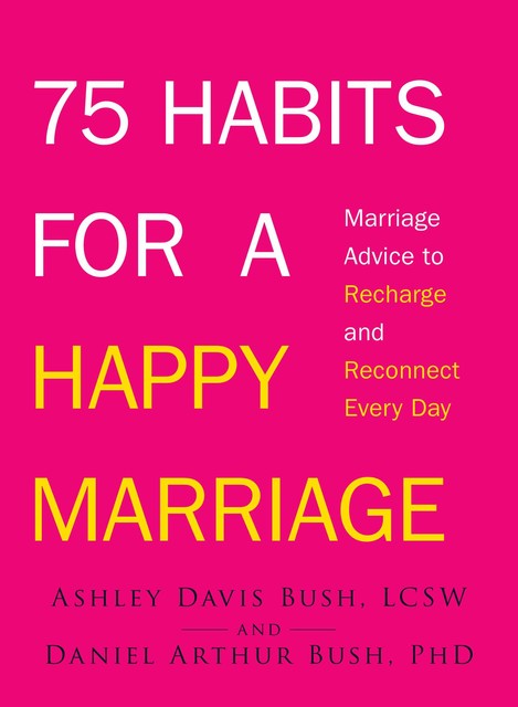 75 Habits for a Happy Marriage, Ashley Davis Bush, Daniel Bush