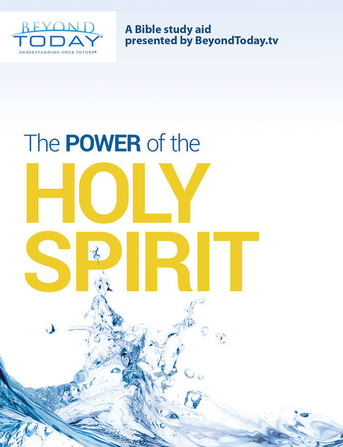 The Power of the Holy Spirit – A Bible Study Aid Presented By BeyondToday.tv, United Church of God