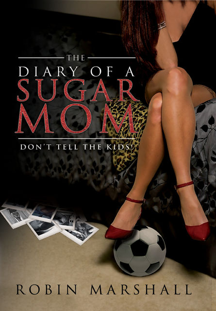 The Diary of a Sugar Mom: Don't Tell the Kids!, Robin Marshall