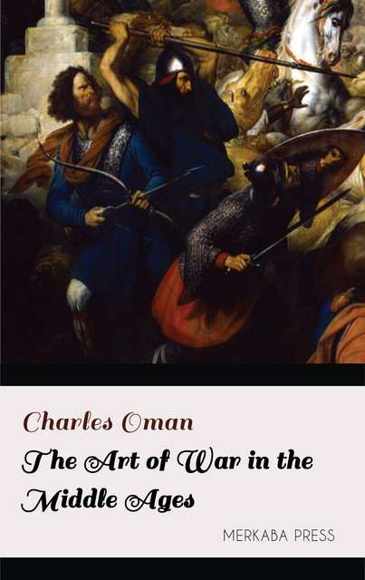 The Art of War in the Middle Ages, Charles Oman