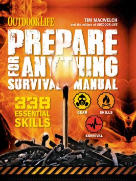 Outdoor Life: Prepare for Anything Survival Manual, Tim MacWelch