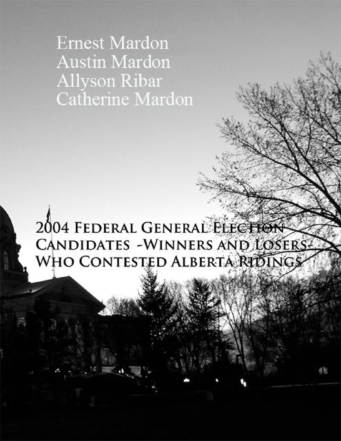 The 2004 Federal General Election Candidates – Winners and Losers – Who contested Alberta Ridings, Catherine Mardon, Austin Mardon, Ernest Mardon, Allyson Ribar