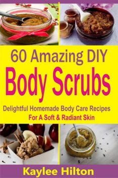 60 Amazing DIY Body Scrubs, Kaylee Hilton