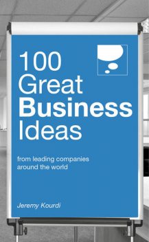 100 Great Business Ideas. From leading companies around the world, Jeremy Kourdi
