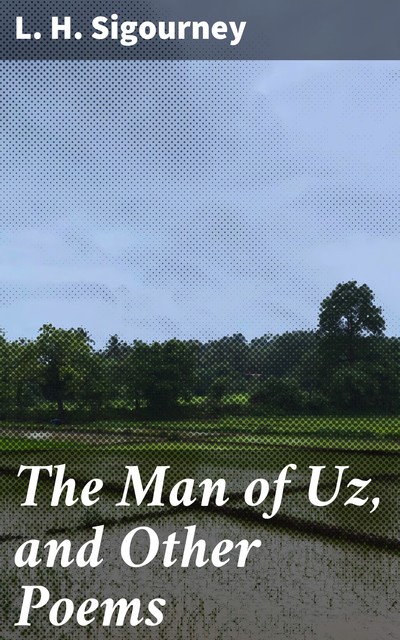 The Man of Uz, and Other Poems, L.H.Sigourney