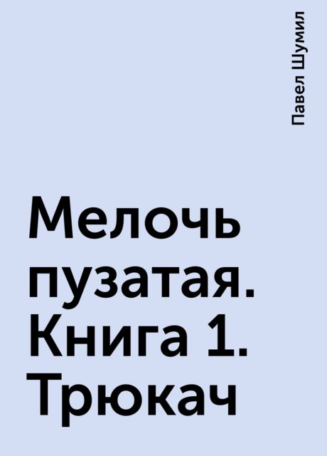 Мелочь пузатая. Книга 1. Трюкач, Павел Шумил