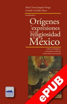 Orígenes y expresiones de la religiosidad en México, María Teresa Jarquín Ortega, Gerardo Reyes