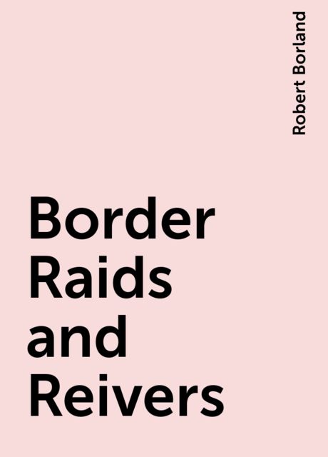 Border Raids and Reivers, Robert Borland