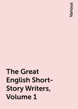 The Great English Short-Story Writers, Volume 1, Various