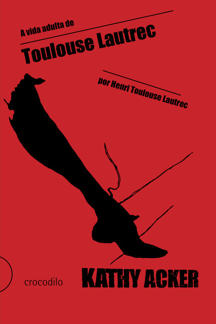 A vida adulta de Toulouse Lautrec, por Henri Toulouse Lautrec, Kathy Acker