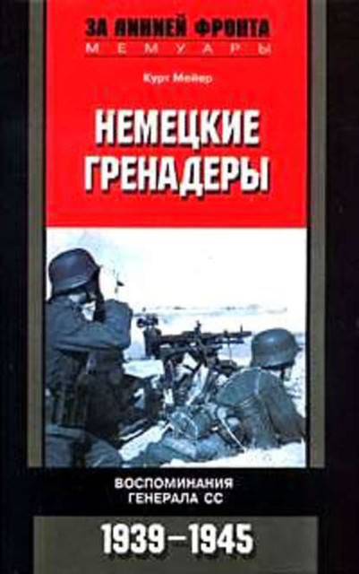 Немецкие гренадеры. Воспоминания генерала СС. 1939-1945, Курт Мейер