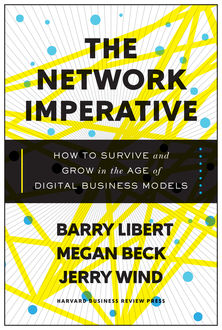 The Network Imperative: How to Survive and Grow in the Age of Digital Business Models, Barry Libert