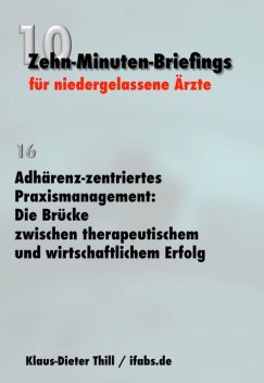 Adhärenz-zentriertes Praxismanagement: Die Brücke zwischen therapeutischem und wirtschaftlichem Erfolg, Klaus-Dieter Thill