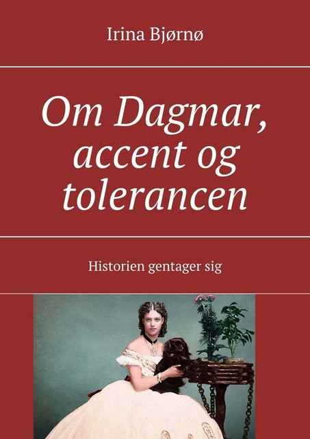 Om Dagmar, accent og tolerancen. Historien gentager sig, Irina Bjørnø