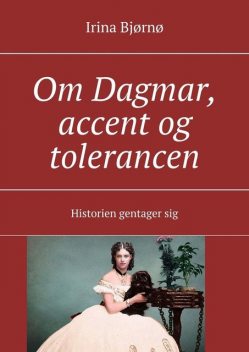 Om Dagmar, accent og tolerancen. Historien gentager sig, Irina Bjørnø