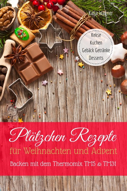 Plätzchen Rezepte für Weihnachten und Advent Backen mit dem Thermomix TM5 & TM31 Kekse Kuchen Gebäck Getränke Desserts, Katja Wagner