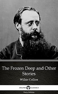 The Frozen Deep and Other Stories by Wilkie Collins – Delphi Classics (Illustrated), Wilkie Collins