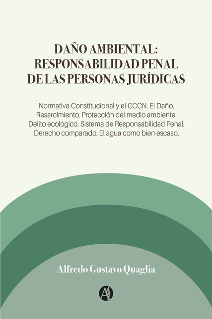 Daño Ambiental: Responsabilidad Penal de las Personas Jurídicas, Alfredo Gustavo Quaglia
