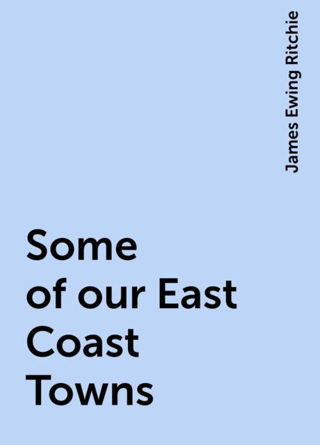 Some of our East Coast Towns, James Ewing Ritchie