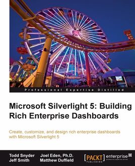 Microsoft Silverlight 5: Building Rich Enterprise Dashboards, Jeff Smith, Joel Eden Ph.D., Matthew Duffield, Todd Snyder