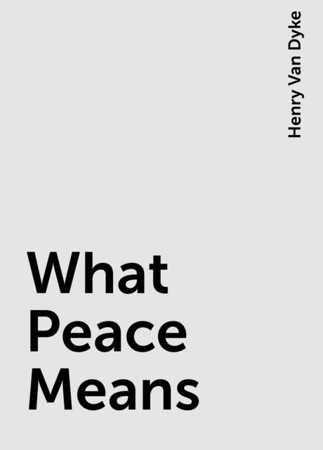 What Peace Means, Henry Van Dyke