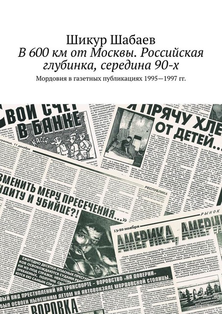 В 600 км от Москвы. Российская глубинка, середина 90-х. Мордовия в газетных публикациях 1995—1997 гг, Шикур Шабаев