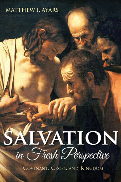 Salvation in Fresh Perspective, Matthew I. Ayars