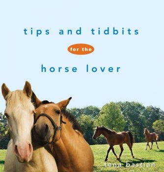 Tips and Tidbits for the Horse Lover, Tena Bastian