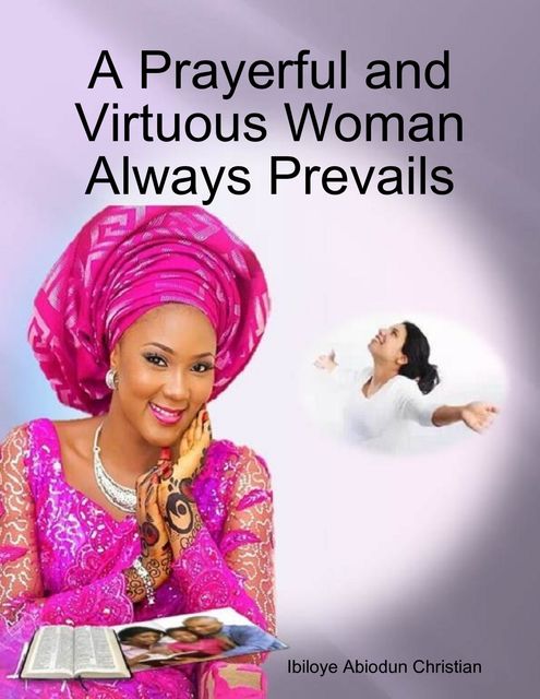 A Prayerful and Virtuous Woman Always Prevails, Ibiloye Abiodun Christian