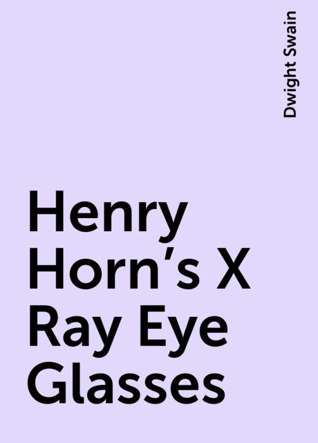 Henry Horn's X-Ray Eye Glasses, Dwight Swain