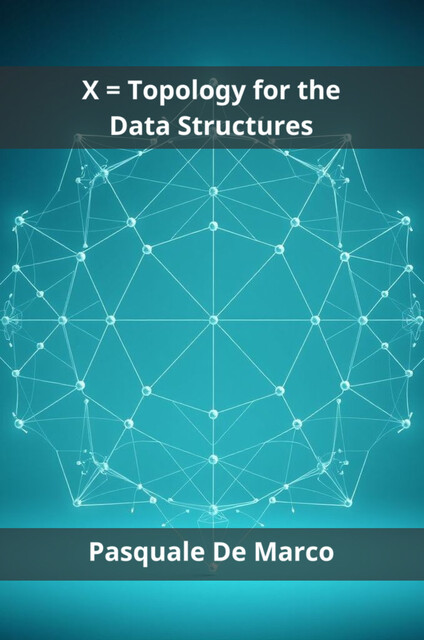 X = Topology for the Data Structures, Pasquale De Marco